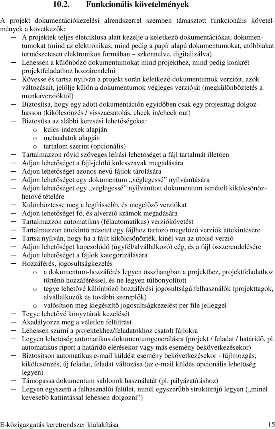 dokumentumokat mind projekthez, mind pedig konkrét projektfeladathoz hozzárendelni Kövesse és tartsa nyilván a projekt során keletkezı dokumentumok verzióit, azok változásait, jelölje külön a