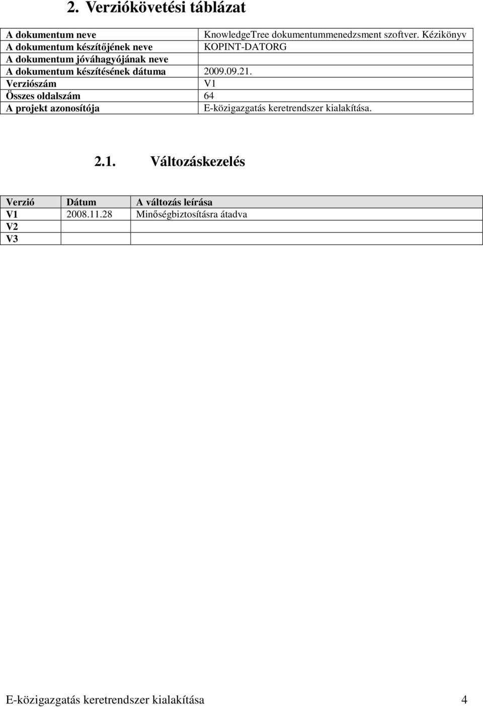 dátuma 2009.09.21. Verziószám V1 Összes oldalszám 64 A projekt azonosítója E-közigazgatás keretrendszer kialakítása.