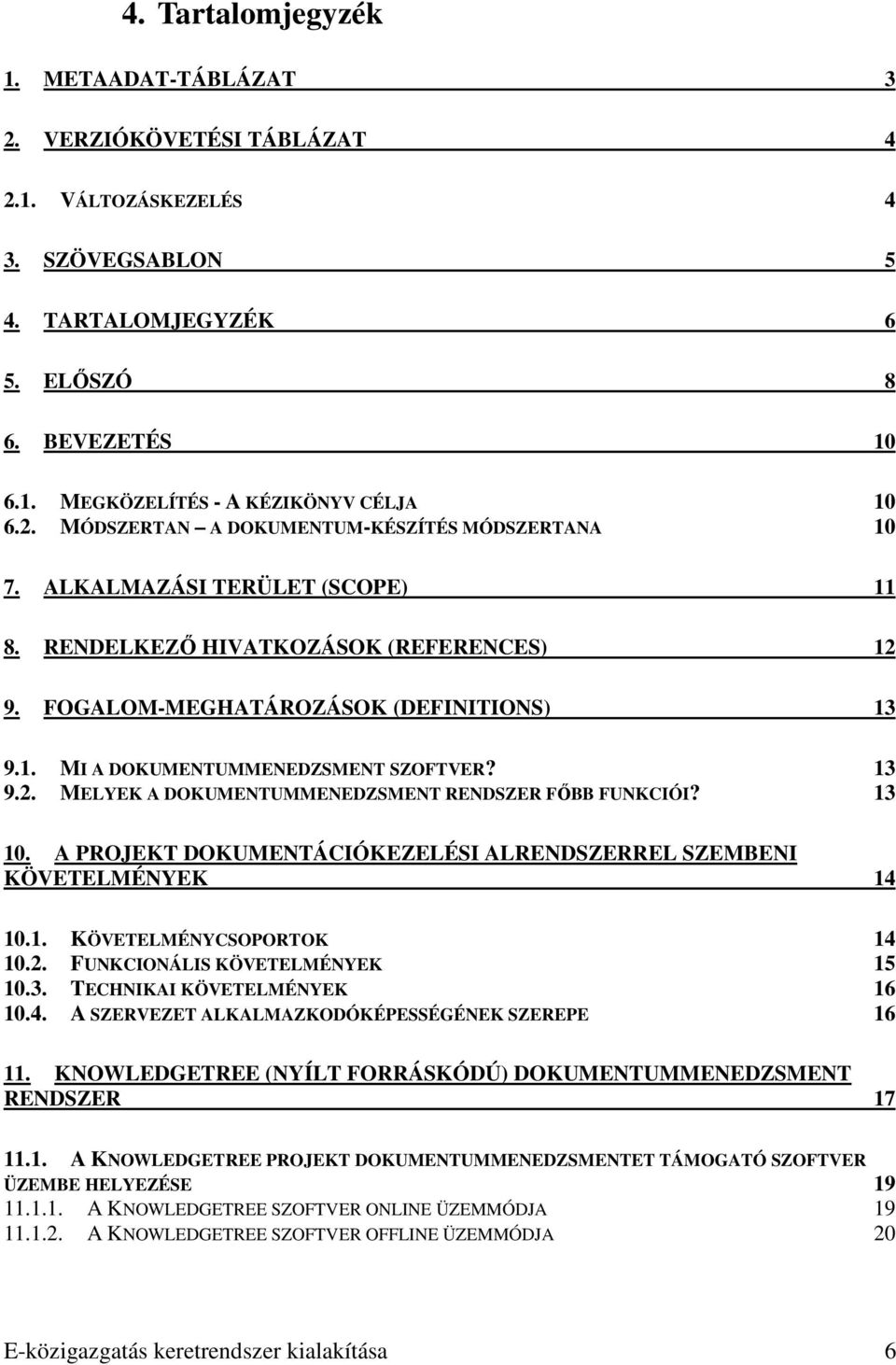 13 9.2. MELYEK A DOKUMENTUMMENEDZSMENT RENDSZER FİBB FUNKCIÓI? 13 10. A PROJEKT DOKUMENTÁCIÓKEZELÉSI ALRENDSZERREL SZEMBENI KÖVETELMÉNYEK 14 10.1. KÖVETELMÉNYCSOPORTOK 14 10.2. FUNKCIONÁLIS KÖVETELMÉNYEK 15 10.