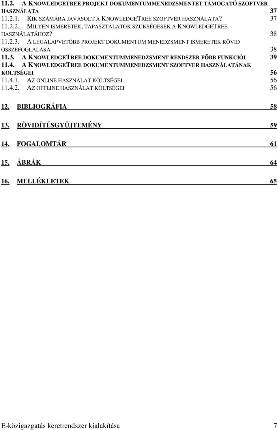 A KNOWLEDGETREE DOKUMENTUMMENEDZSMENT SZOFTVER HASZNÁLATÁNAK KÖLTSÉGEI 56 11.4.1. AZ ONLINE HASZNÁLAT KÖLTSÉGEI 56 11.4.2. AZ OFFLINE HASZNÁLAT KÖLTSÉGEI 56 12.