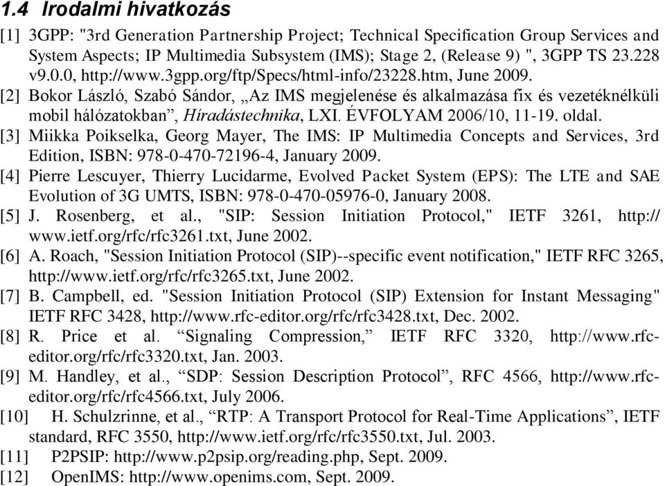 [2] Bokor László, Szabó Sándor, Az IMS megjelenése és alkalmazása fix és vezetéknélküli mobil hálózatokban, Híradástechnika, LXI. ÉVFOLYAM 2006/10, 11-19. oldal.