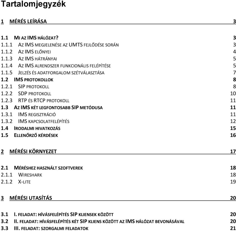 3.2 IMS KAPCSOLATFELÉPÍTÉS 12 1.4 IRODALMI HIVATKOZÁS 15 1.5 ELLENŐRZŐ KÉRDÉSEK 16 2 MÉRÉSI KÖRNYEZET 17 2.1 MÉRÉSHEZ HASZNÁLT SZOFTVEREK 18 2.1.1 WIRESHARK 18 2.1.2 X-LITE 19 3 MÉRÉSI UTASÍTÁS 20 3.