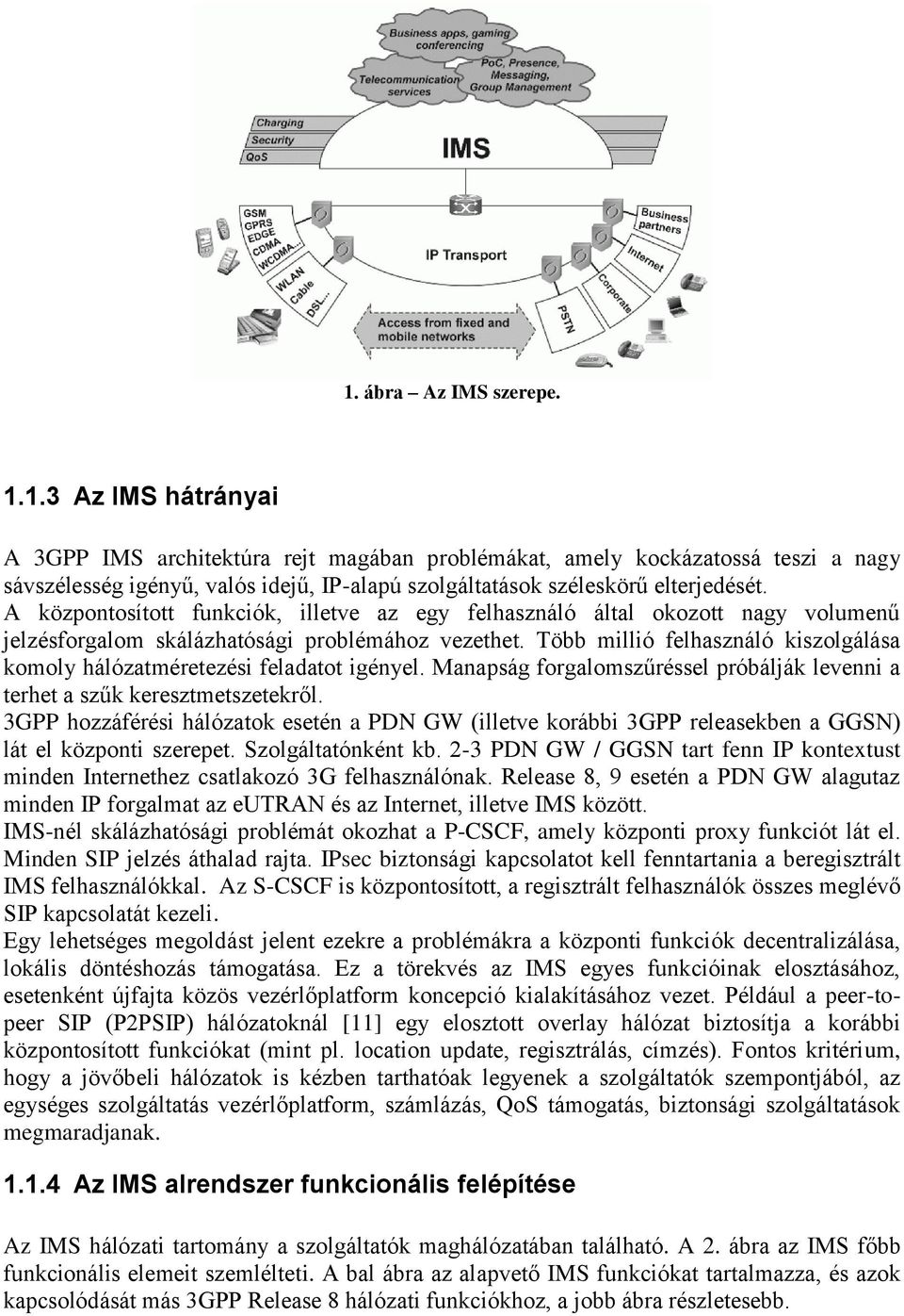 Több millió felhasználó kiszolgálása komoly hálózatméretezési feladatot igényel. Manapság forgalomszűréssel próbálják levenni a terhet a szűk keresztmetszetekről.