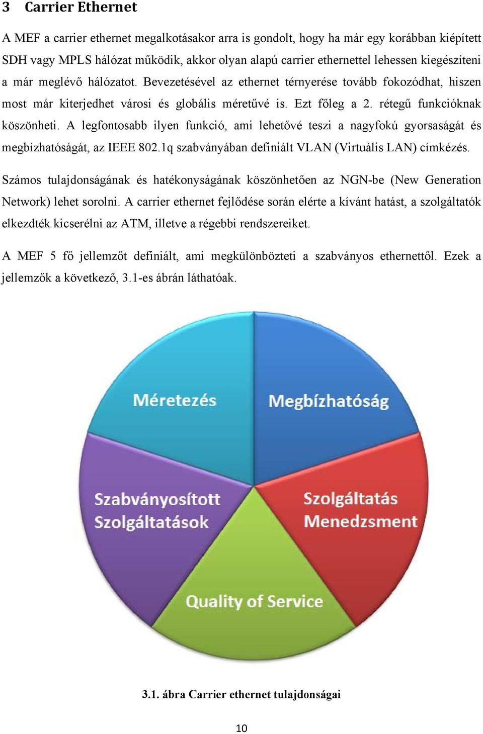 A legfontosabb ilyen funkció, ami lehetővé teszi a nagyfokú gyorsaságát és megbízhatóságát, az IEEE 802.1q szabványában definiált VLAN (Virtuális LAN) címkézés.