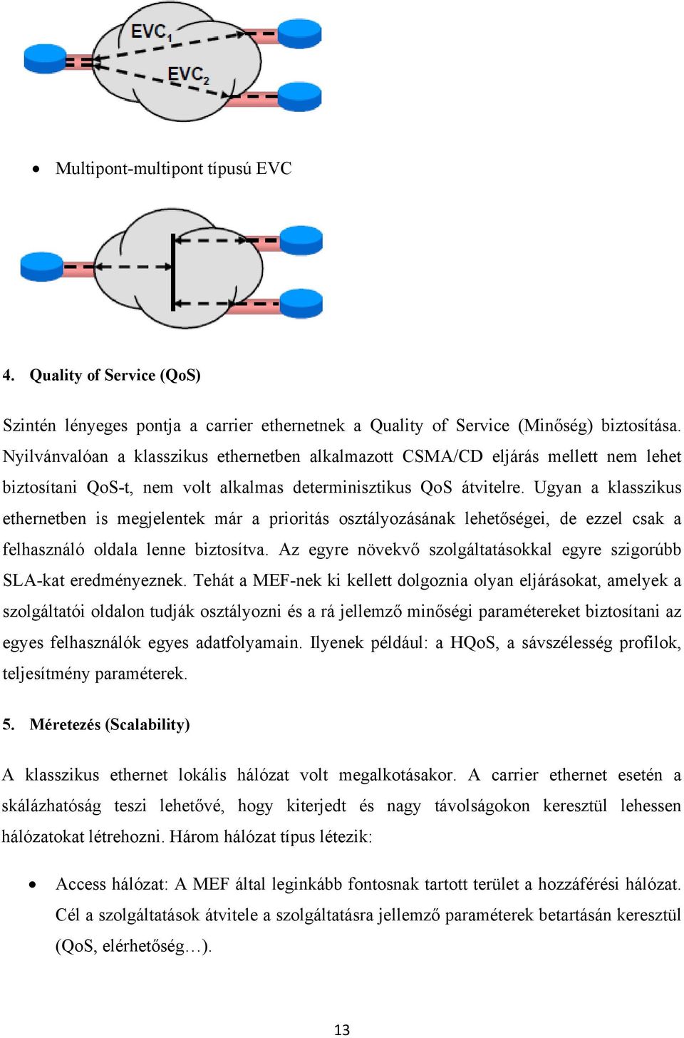 Ugyan a klasszikus ethernetben is megjelentek már a prioritás osztályozásának lehetőségei, de ezzel csak a felhasználó oldala lenne biztosítva.