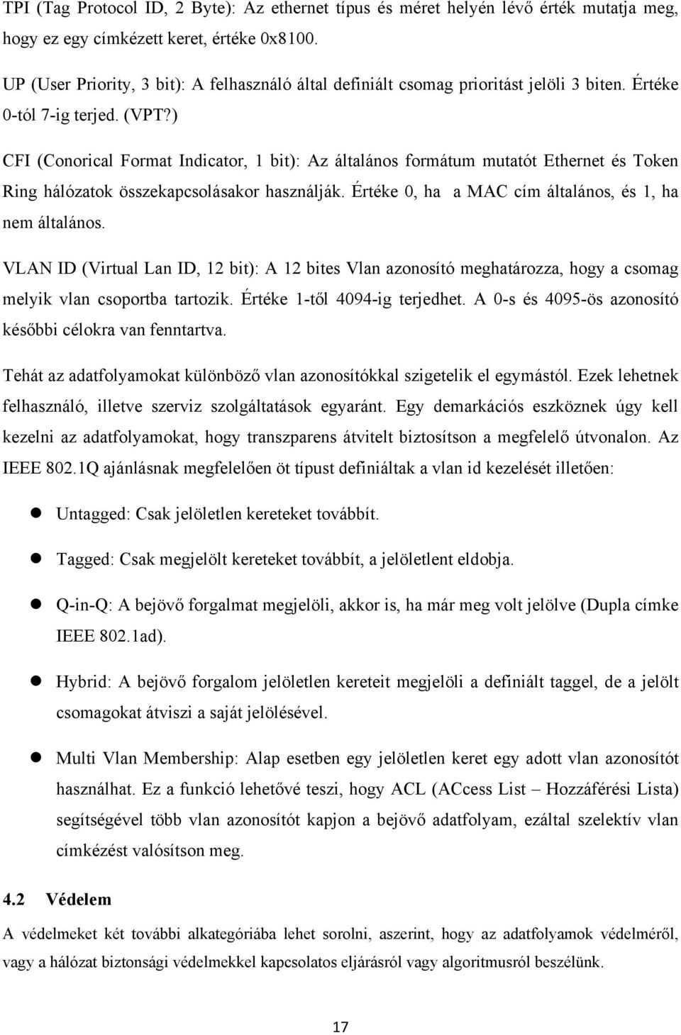 ) CFI (Conorical Format Indicator, 1 bit): Az általános formátum mutatót Ethernet és Token Ring hálózatok összekapcsolásakor használják. Értéke 0, ha a MAC cím általános, és 1, ha nem általános.