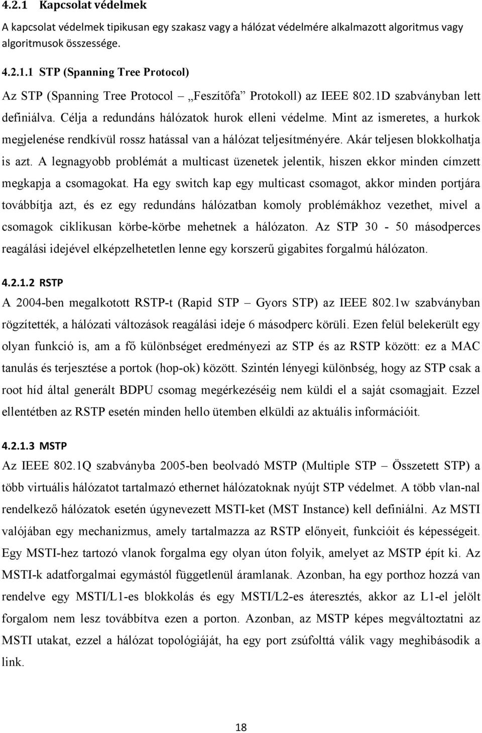 Akár teljesen blokkolhatja is azt. A legnagyobb problémát a multicast üzenetek jelentik, hiszen ekkor minden címzett megkapja a csomagokat.