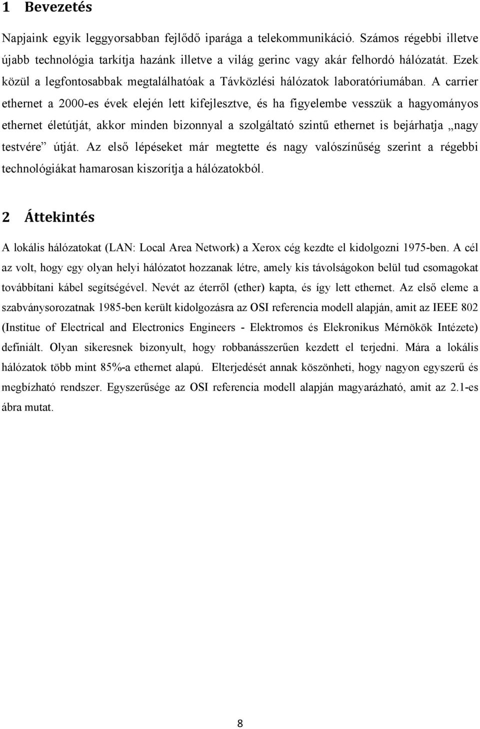 A carrier ethernet a 2000-es évek elején lett kifejlesztve, és ha figyelembe vesszük a hagyományos ethernet életútját, akkor minden bizonnyal a szolgáltató szintű ethernet is bejárhatja nagy testvére