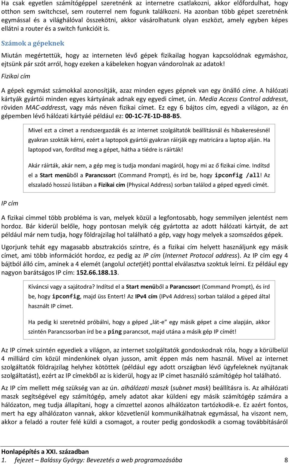 Számok a gépeknek Miután megértettük, hogy az interneten lévő gépek fizikailag hogyan kapcsolódnak egymáshoz, ejtsünk pár szót arról, hogy ezeken a kábeleken hogyan vándorolnak az adatok!