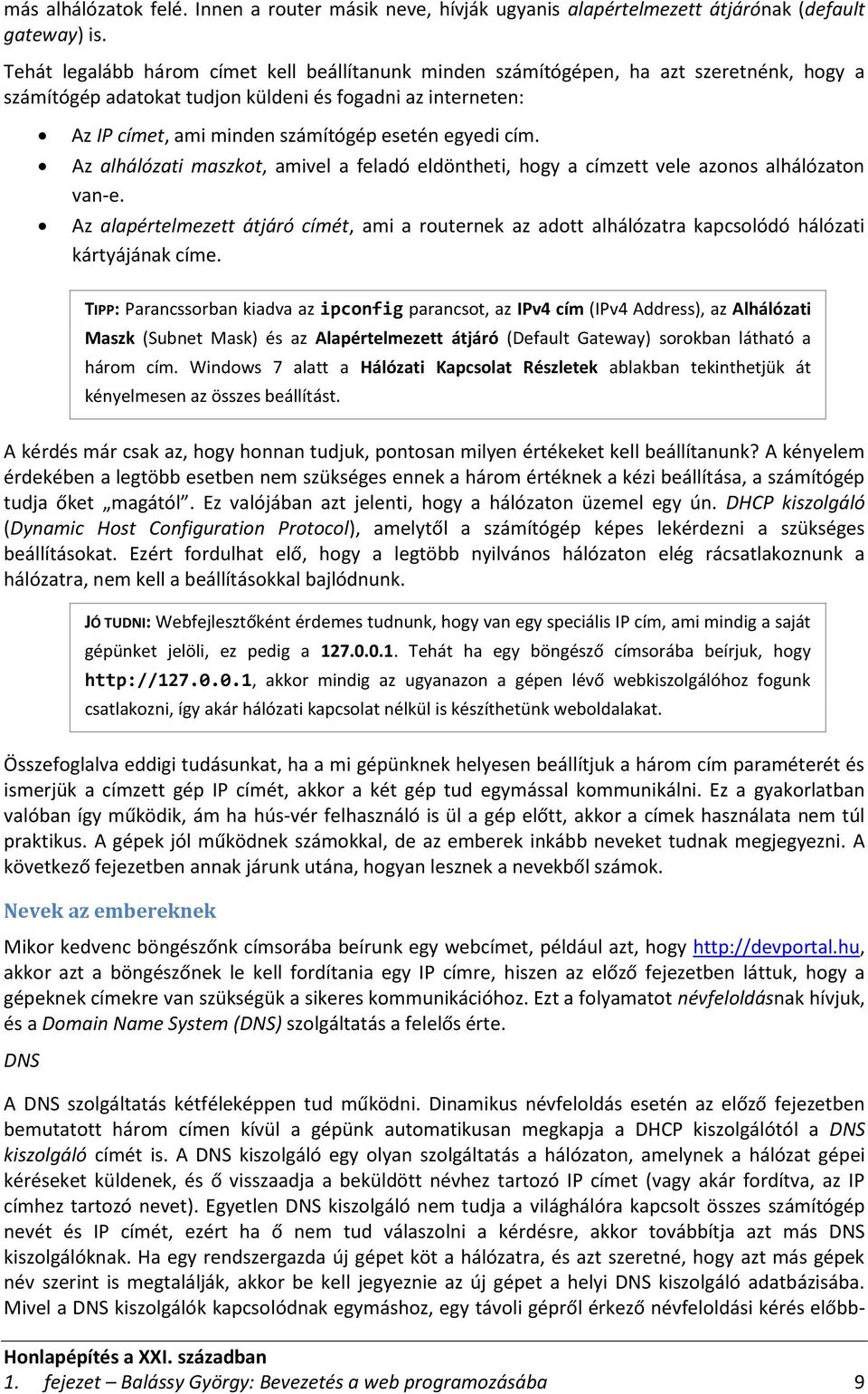 egyedi cím. Az alhálózati maszkot, amivel a feladó eldöntheti, hogy a címzett vele azonos alhálózaton van-e.