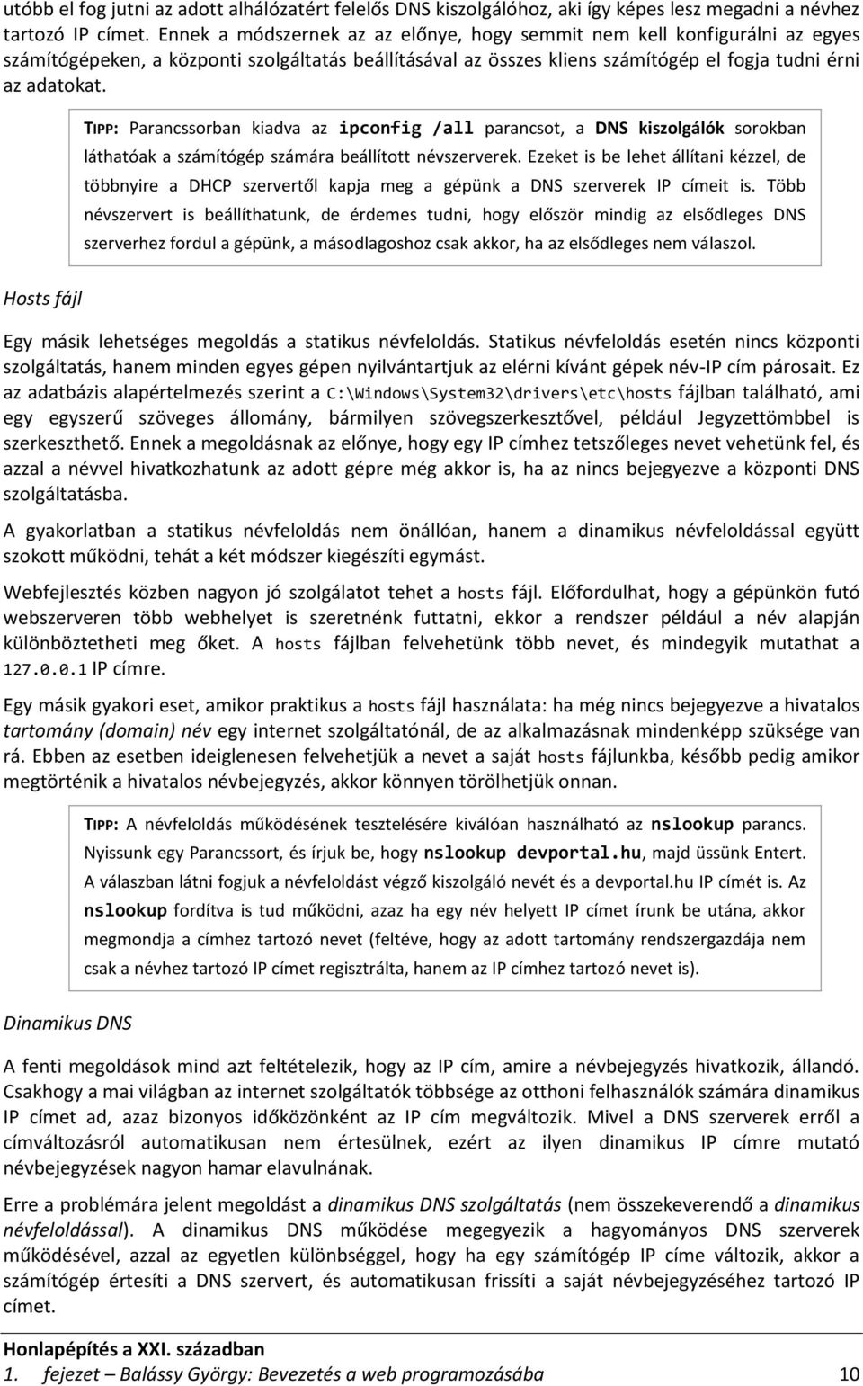 TIPP: Parancssorban kiadva az ipconfig /all parancsot, a DNS kiszolgálók sorokban láthatóak a számítógép számára beállított névszerverek.