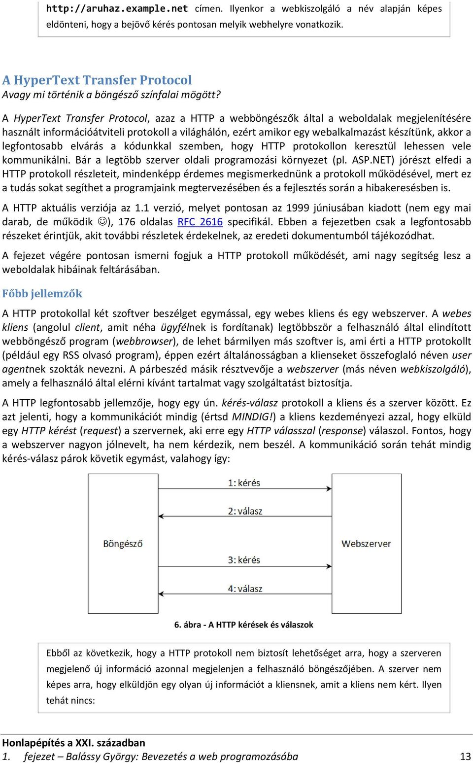 A HyperText Transfer Protocol, azaz a HTTP a webböngészők által a weboldalak megjelenítésére használt információátviteli protokoll a világhálón, ezért amikor egy webalkalmazást készítünk, akkor a