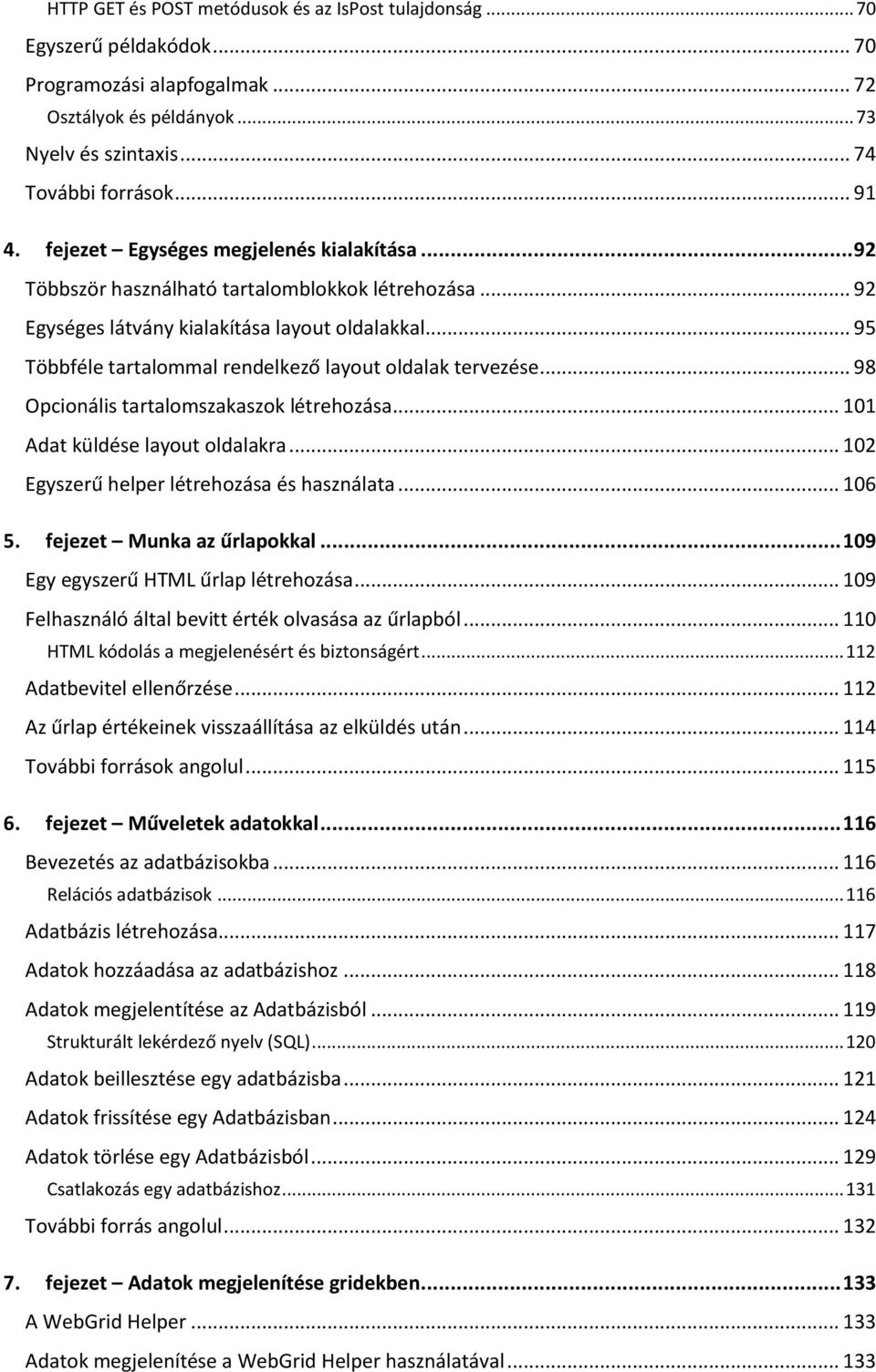 .. 95 Többféle tartalommal rendelkező layout oldalak tervezése... 98 Opcionális tartalomszakaszok létrehozása... 101 Adat küldése layout oldalakra... 102 Egyszerű helper létrehozása és használata.