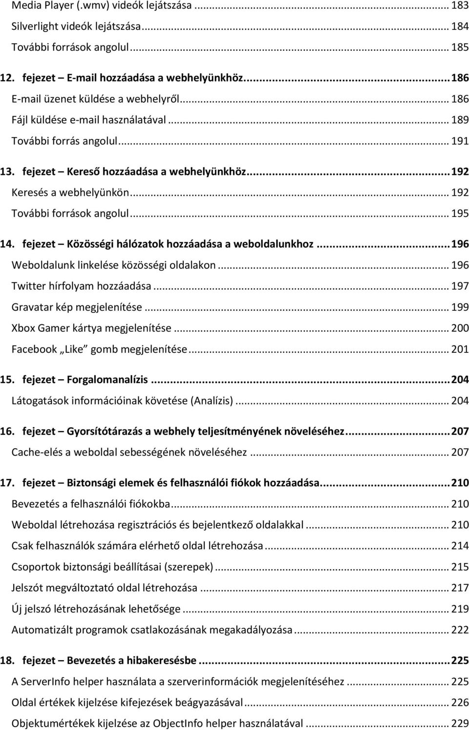 fejezet Közösségi hálózatok hozzáadása a weboldalunkhoz... 196 Weboldalunk linkelése közösségi oldalakon... 196 Twitter hírfolyam hozzáadása... 197 Gravatar kép megjelenítése.