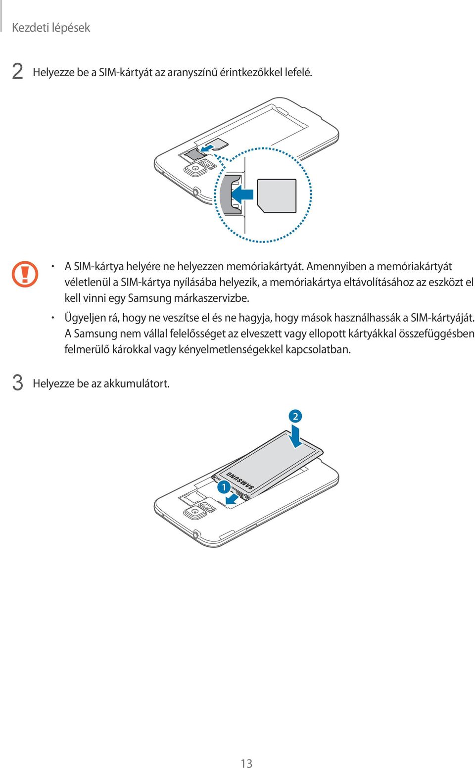 Samsung márkaszervizbe. Ügyeljen rá, hogy ne veszítse el és ne hagyja, hogy mások használhassák a SIM-kártyáját.