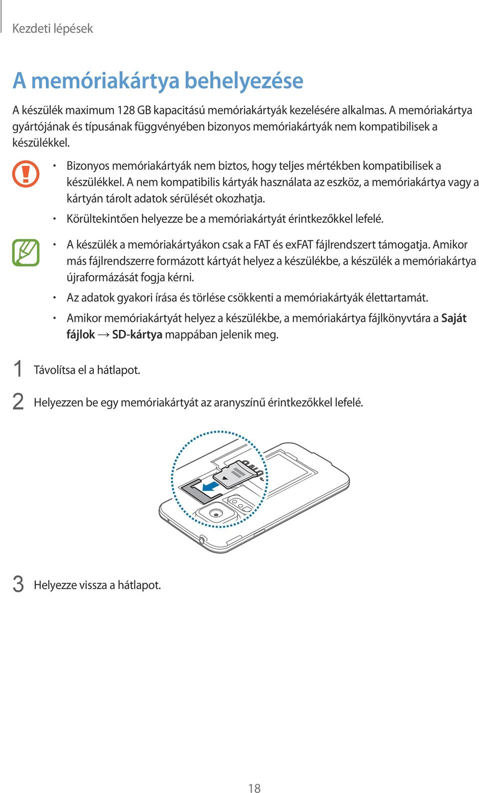 A nem kompatibilis kártyák használata az eszköz, a memóriakártya vagy a kártyán tárolt adatok sérülését okozhatja. Körültekintően helyezze be a memóriakártyát érintkezőkkel lefelé.