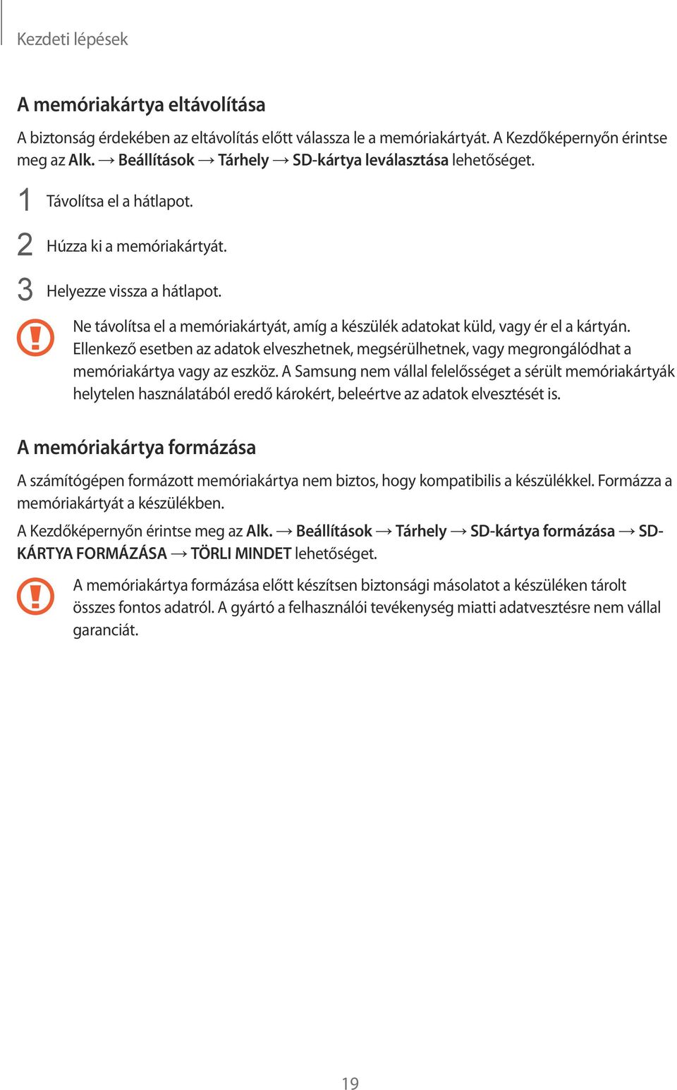 Ne távolítsa el a memóriakártyát, amíg a készülék adatokat küld, vagy ér el a kártyán. Ellenkező esetben az adatok elveszhetnek, megsérülhetnek, vagy megrongálódhat a memóriakártya vagy az eszköz.