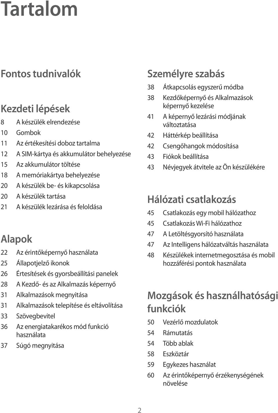 panelek 28 A Kezdő- és az Alkalmazás képernyő 31 Alkalmazások megnyitása 31 Alkalmazások telepítése és eltávolítása 33 Szövegbevitel 36 Az energiatakarékos mód funkció használata 37 Súgó megnyitása