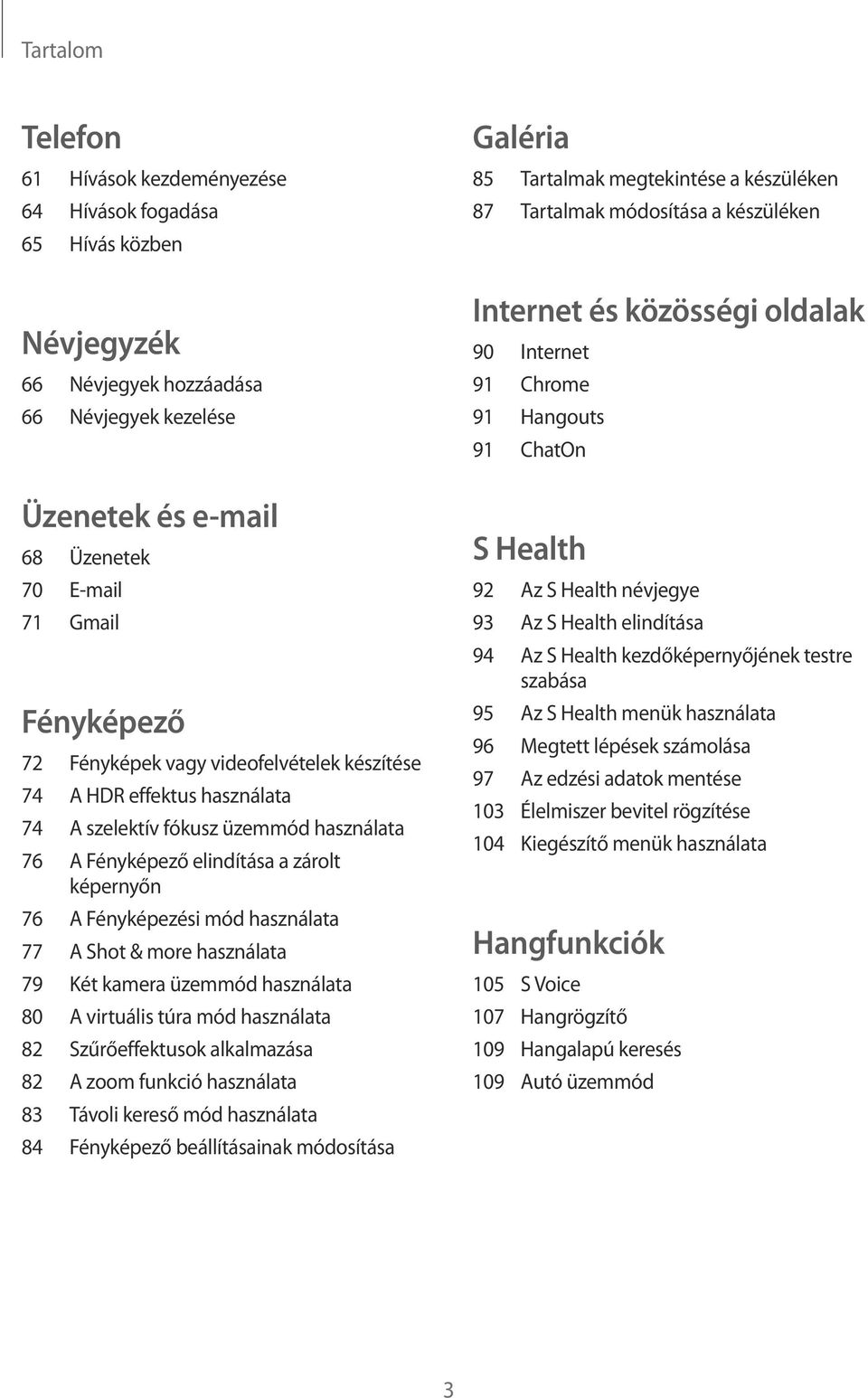 & more használata 79 Két kamera üzemmód használata 80 A virtuális túra mód használata 82 Szűrőeffektusok alkalmazása 82 A zoom funkció használata 83 Távoli kereső mód használata 84 Fényképező