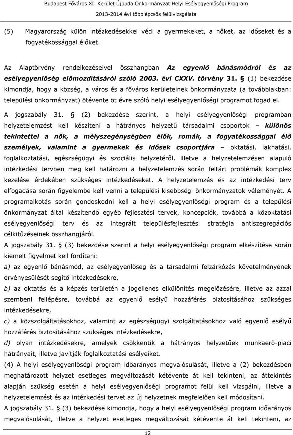 (1) bekezdése kimondja, hogy a község, a város és a főváros kerületeinek önkormányzata (a továbbiakban: települési önkormányzat) ötévente öt évre szóló helyi esélyegyenlőségi programot fogad el.