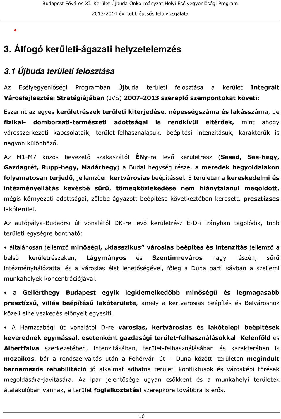 egyes kerületrészek területi kiterjedése, népességszáma és lakásszáma, de fizikai- domborzati-természeti adottságai is rendkívül eltérőek, mint ahogy városszerkezeti kapcsolataik,