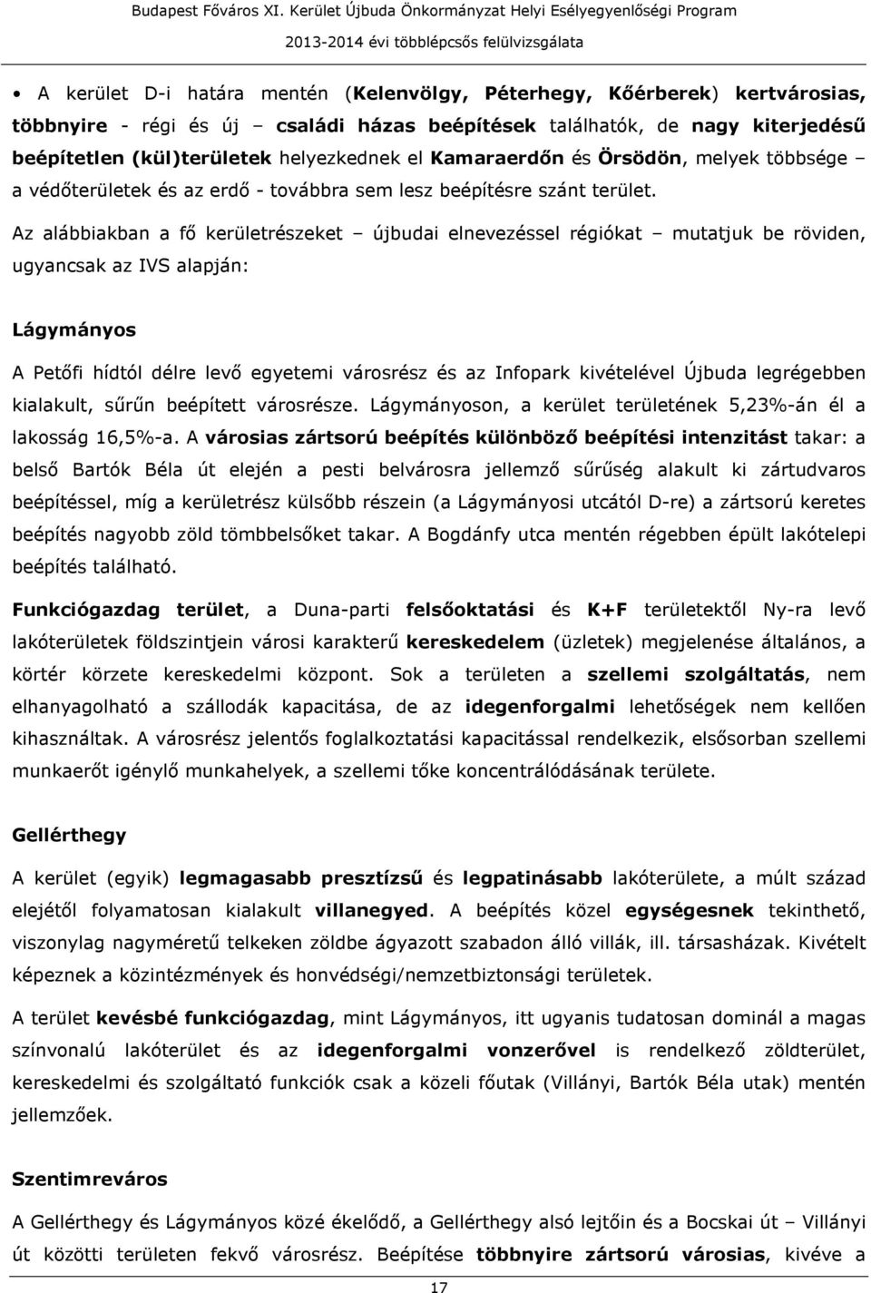 Az alábbiakban a fő kerületrészeket újbudai elnevezéssel régiókat mutatjuk be röviden, ugyancsak az IVS alapján: Lágymányos A Petőfi hídtól délre levő egyetemi városrész és az Infopark kivételével