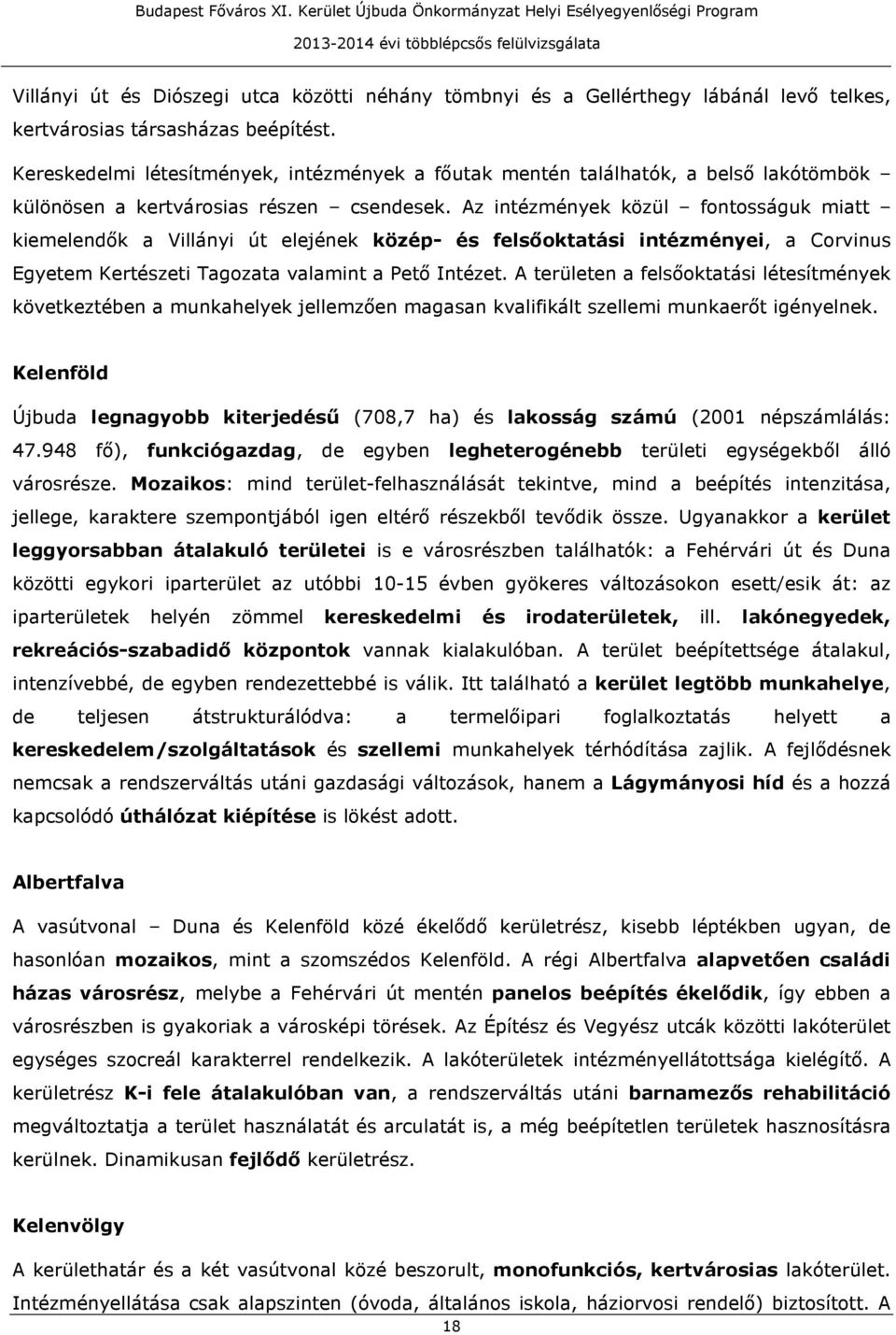 Az intézmények közül fontosságuk miatt kiemelendők a Villányi út elejének közép- és felsőoktatási intézményei, a Corvinus Egyetem Kertészeti Tagozata valamint a Pető Intézet.