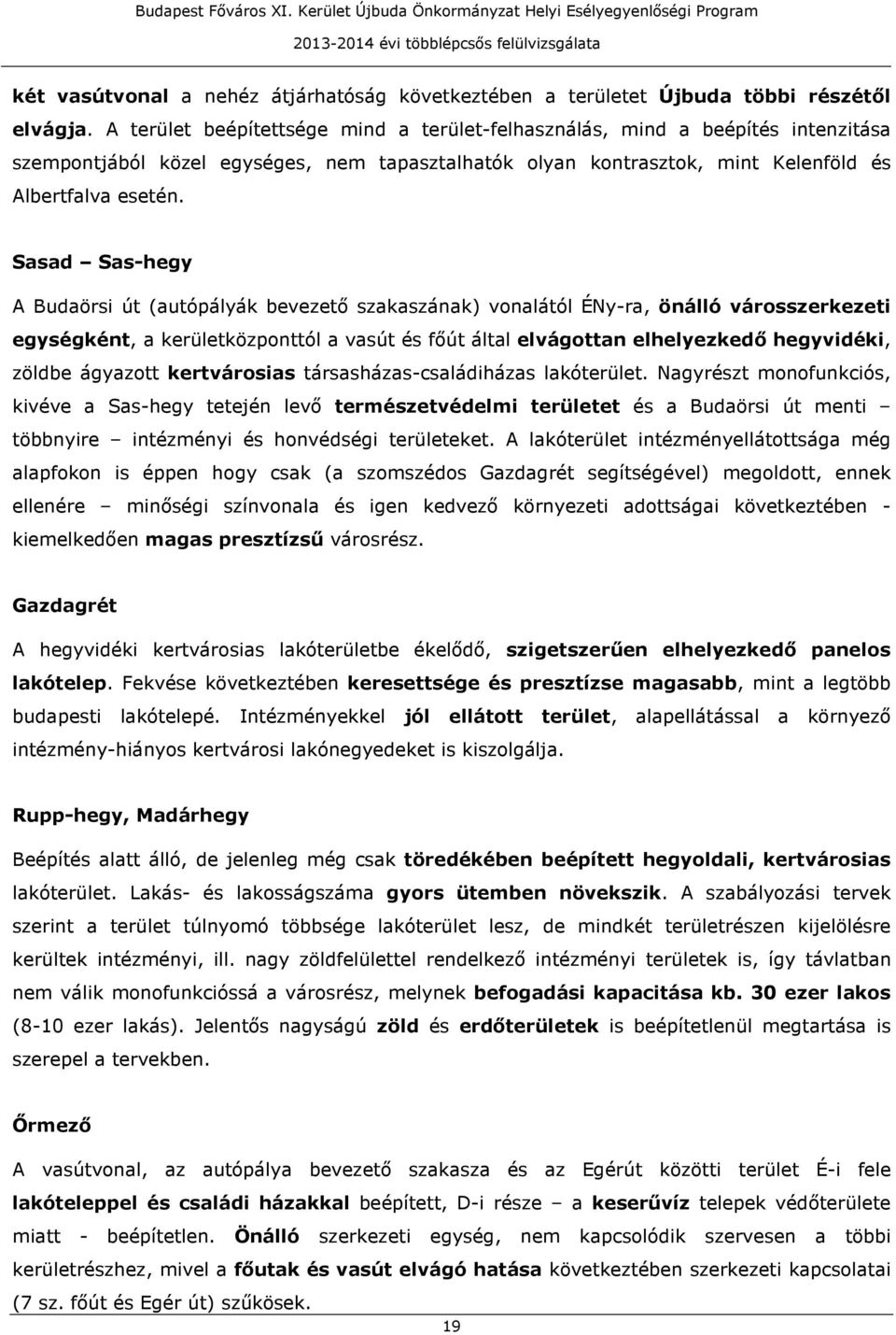 Sasad Sas-hegy A Budaörsi út (autópályák bevezető szakaszának) vonalától ÉNy-ra, önálló városszerkezeti egységként, a kerületközponttól a vasút és főút által elvágottan elhelyezkedő hegyvidéki,