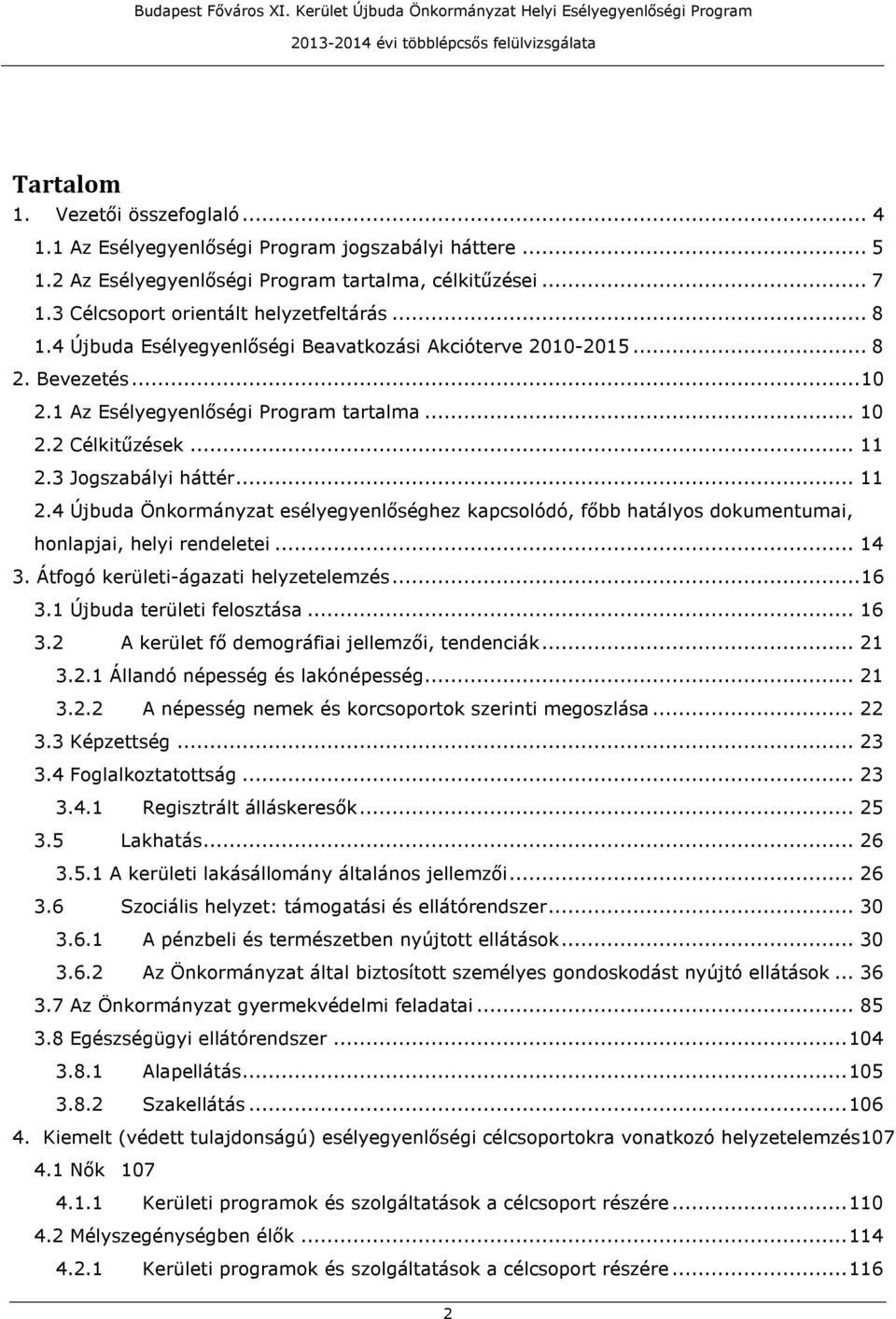 3 Jogszabályi háttér... 11 2.4 Újbuda Önkormányzat esélyegyenlőséghez kapcsolódó, főbb hatályos dokumentumai, honlapjai, helyi rendeletei... 14 3. Átfogó kerületi-ágazati helyzetelemzés...16 3.