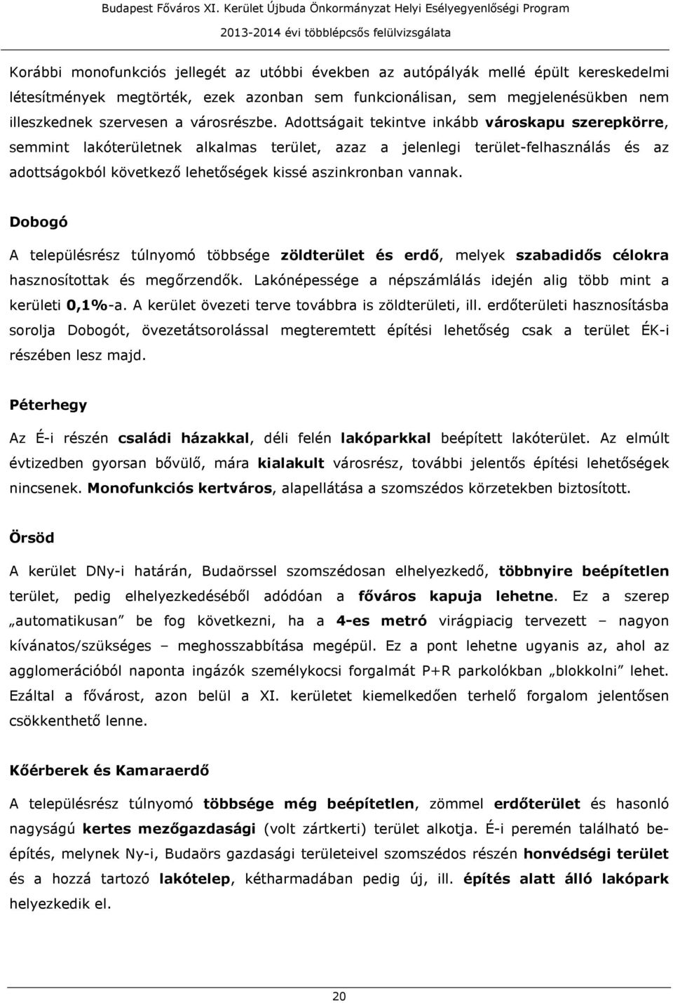 Adottságait tekintve inkább városkapu szerepkörre, semmint lakóterületnek alkalmas terület, azaz a jelenlegi terület-felhasználás és az adottságokból következő lehetőségek kissé aszinkronban vannak.