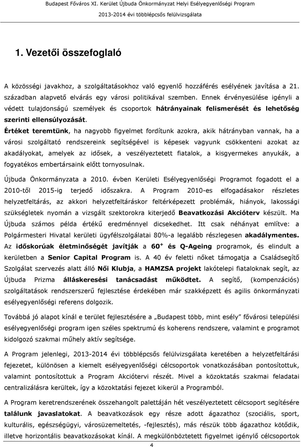 Értéket teremtünk, ha nagyobb figyelmet fordítunk azokra, akik hátrányban vannak, ha a városi szolgáltató rendszereink segítségével is képesek vagyunk csökkenteni azokat az akadályokat, amelyek az