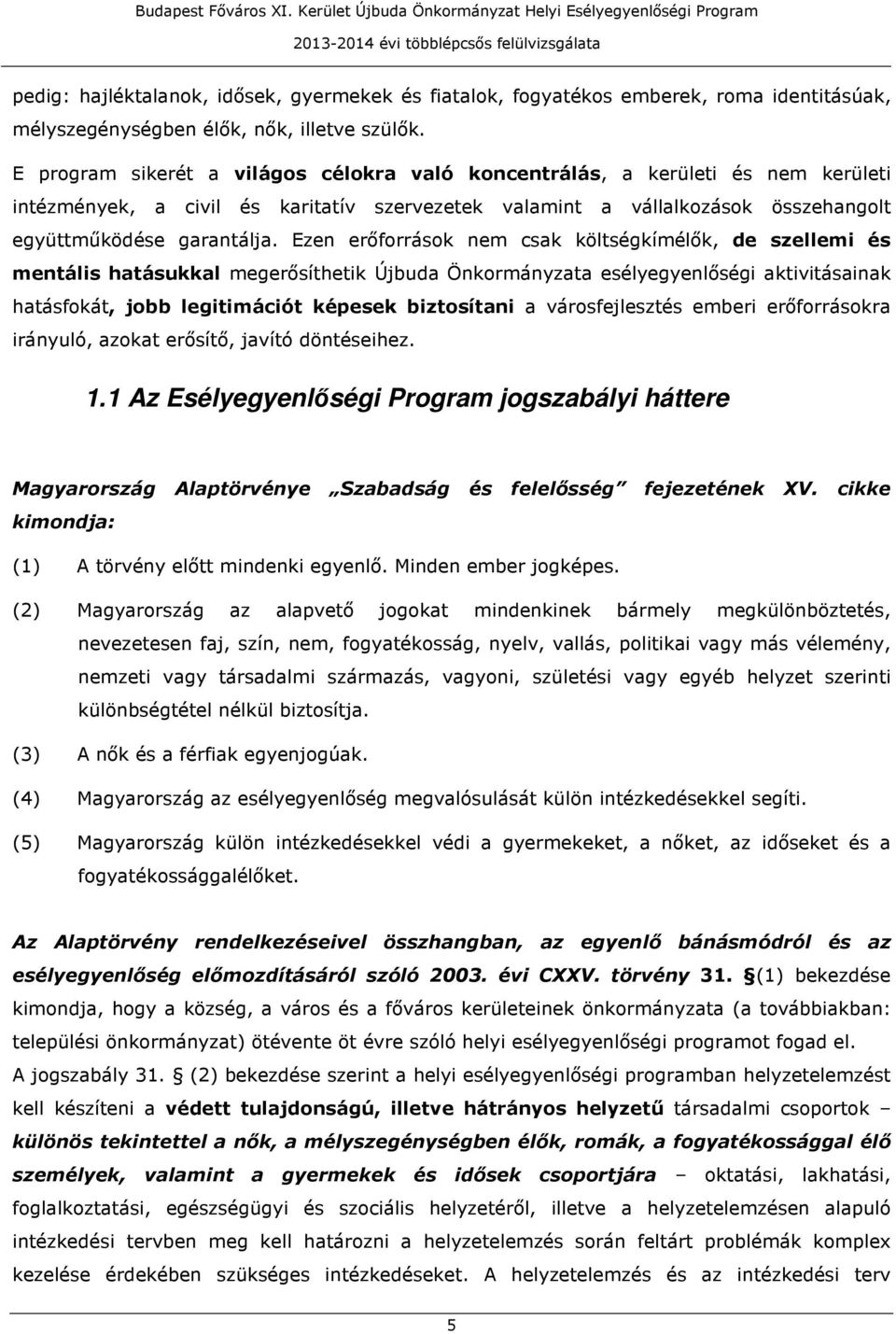 Ezen erőforrások nem csak költségkímélők, de szellemi és mentális hatásukkal megerősíthetik Újbuda Önkormányzata esélyegyenlőségi aktivitásainak hatásfokát, jobb legitimációt képesek biztosítani a