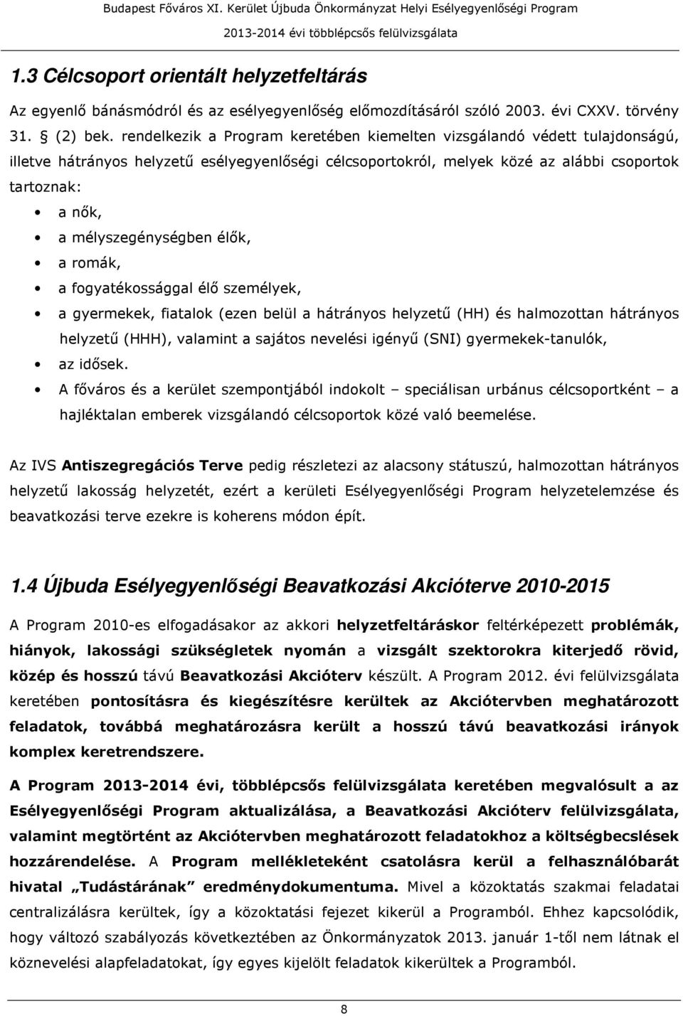 mélyszegénységben élők, a romák, a fogyatékossággal élő személyek, a gyermekek, fiatalok (ezen belül a hátrányos helyzetű (HH) és halmozottan hátrányos helyzetű (HHH), valamint a sajátos nevelési