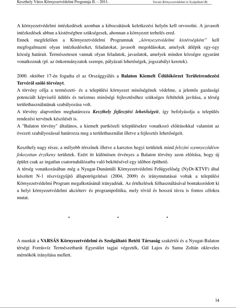 Természetesen vannak olyan feladatok, javaslatok, amelyek minden községre egyaránt vonatkoznak (pl. az önkormányzatok szerepe, pályázati lehetıségek, jogszabályi keretek). 2000.