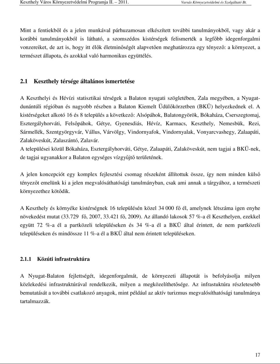 1 Keszthely térsége általános ismertetése A Keszthelyi és Hévízi statisztikai térségek a Balaton nyugati szögletében, Zala megyében, a Nyugatdunántúli régióban és nagyobb részben a Balaton Kiemelt