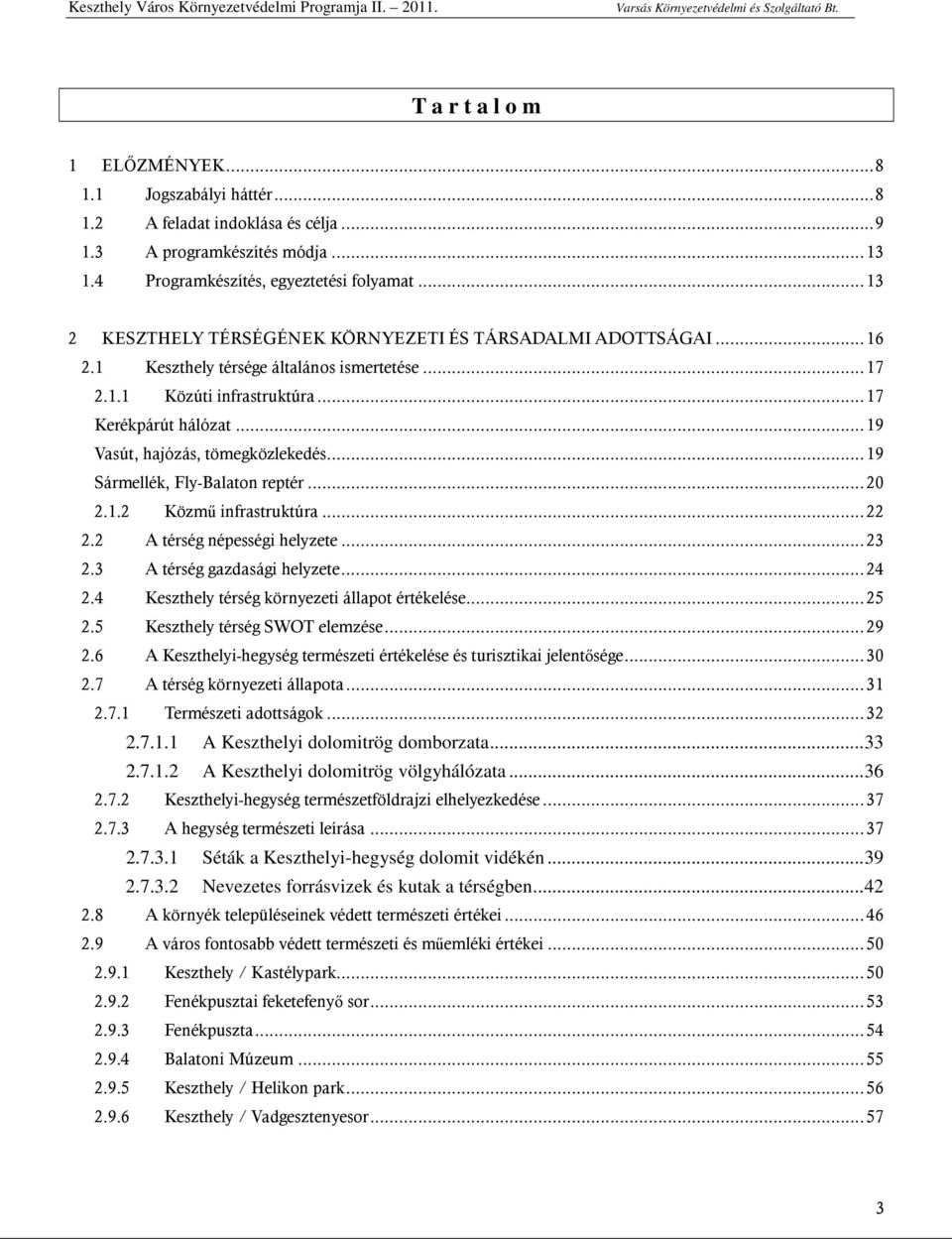 .. 19 Vasút, hajózás, tömegközlekedés... 19 Sármellék, Fly-Balaton reptér... 20 2.1.2 Közmő infrastruktúra... 22 2.2 A térség népességi helyzete... 23 2.3 A térség gazdasági helyzete... 24 2.