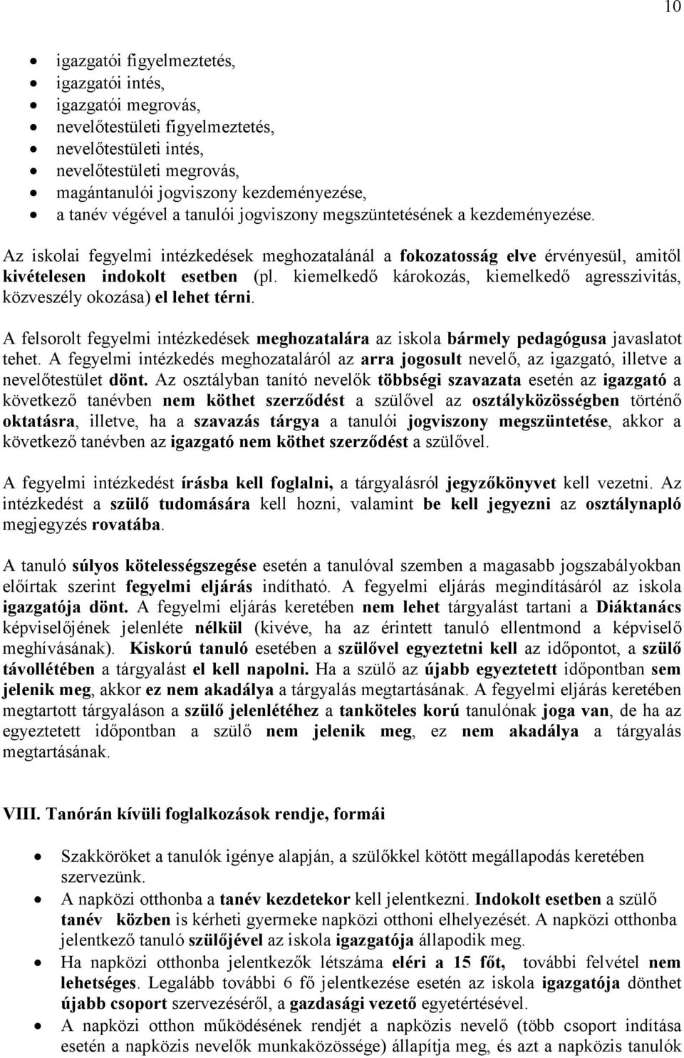 kiemelkedő károkozás, kiemelkedő agresszivitás, közveszély okozása) el lehet térni. A felsorolt fegyelmi intézkedések meghozatalára az iskola bármely pedagógusa javaslatot tehet.