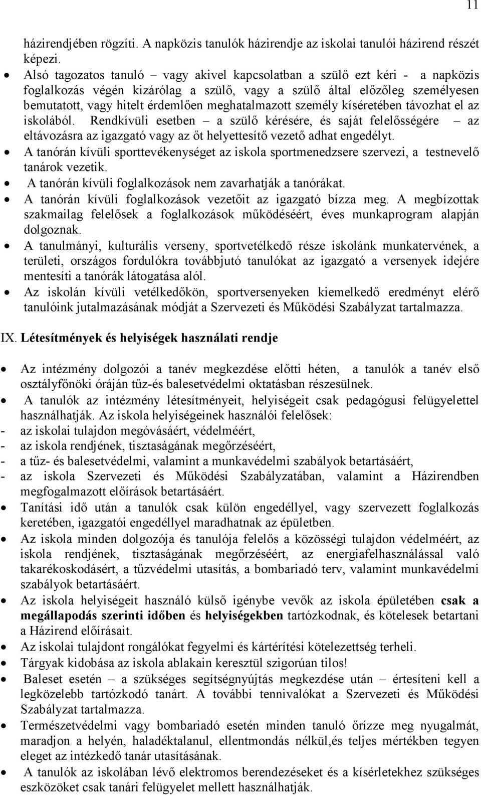 meghatalmazott személy kíséretében távozhat el az iskolából. Rendkívüli esetben a szülő kérésére, és saját felelősségére az eltávozásra az igazgató vagy az őt helyettesítő vezető adhat engedélyt.