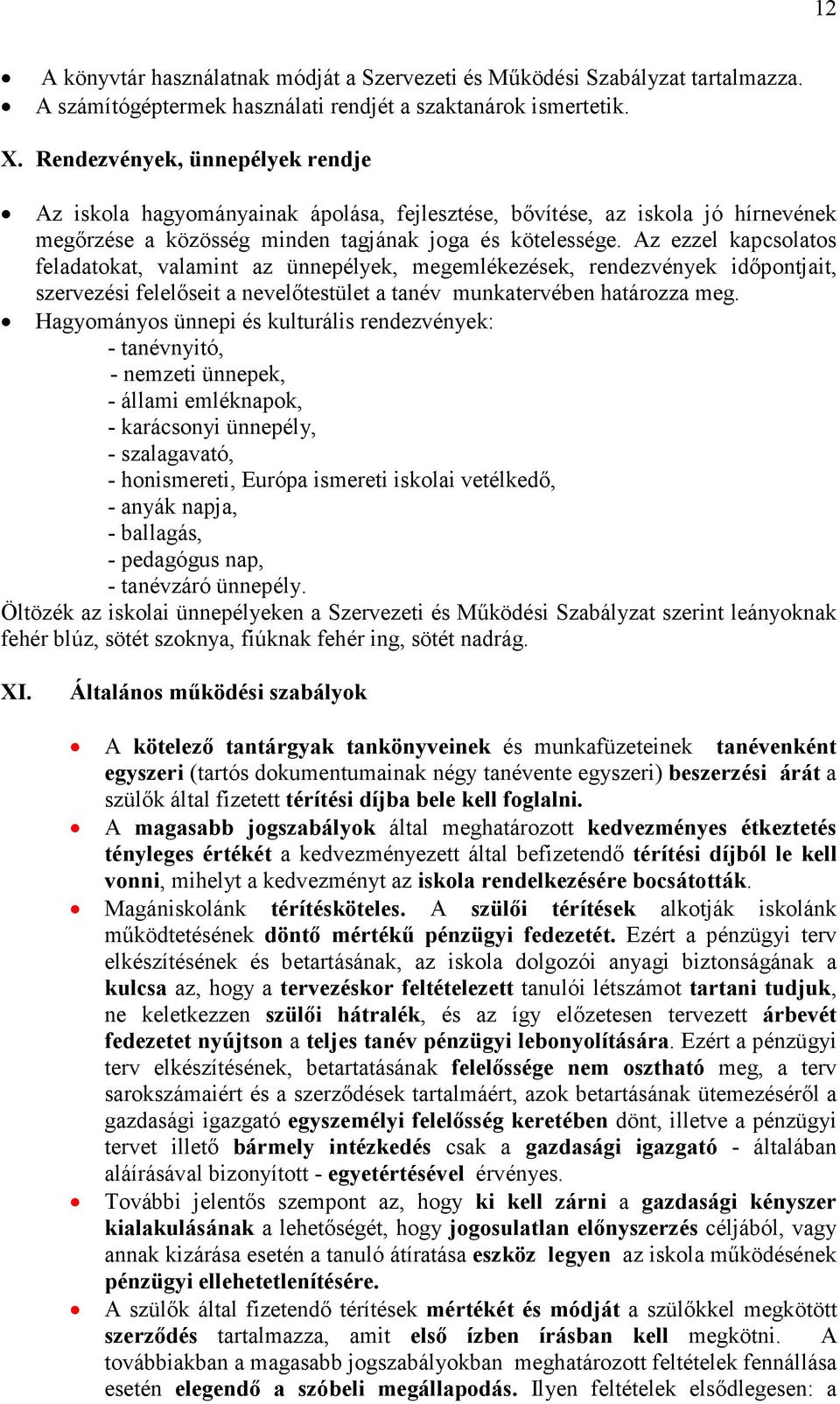 Az ezzel kapcsolatos feladatokat, valamint az ünnepélyek, megemlékezések, rendezvények időpontjait, szervezési felelőseit a nevelőtestület a tanév munkatervében határozza meg.