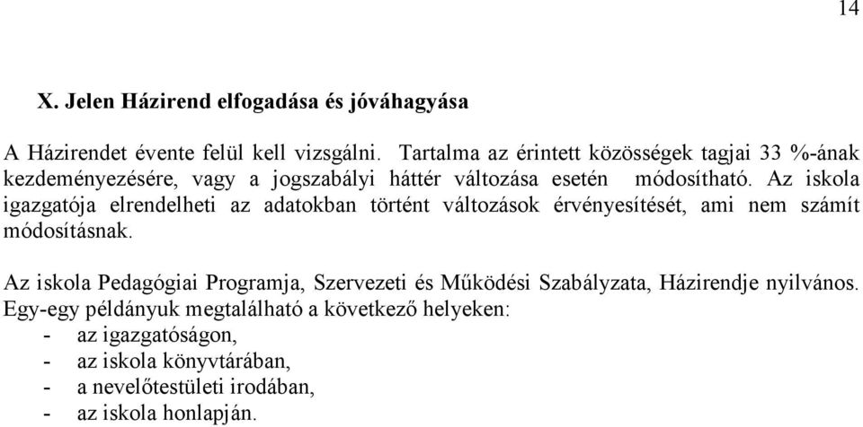 Az iskola igazgatója elrendelheti az adatokban történt változások érvényesítését, ami nem számít módosításnak.