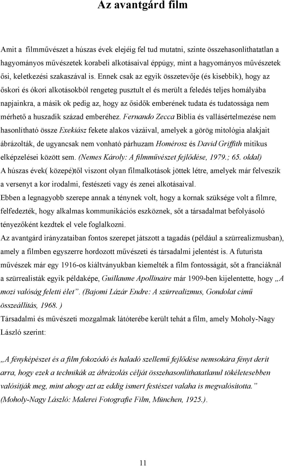 Ennek csak az egyik összetevője (és kisebbik), hogy az őskori és ókori alkotásokból rengeteg pusztult el és merült a feledés teljes homályába napjainkra, a másik ok pedig az, hogy az ősidők emberének