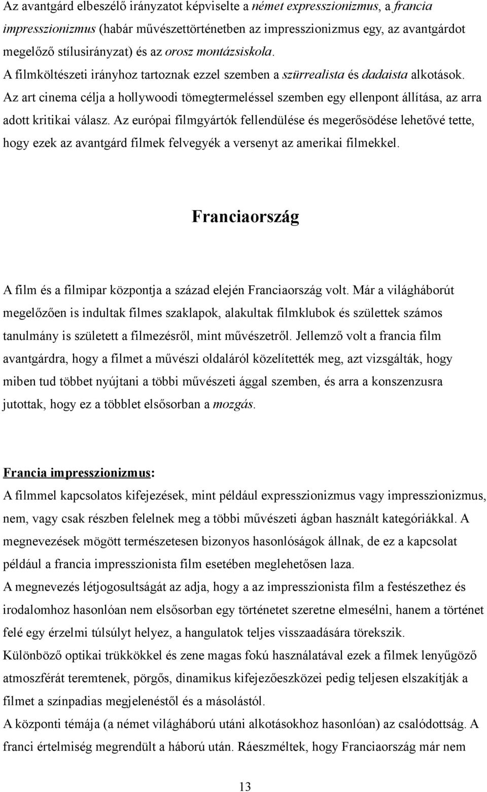 Az art cinema célja a hollywoodi tömegtermeléssel szemben egy ellenpont állítása, az arra adott kritikai válasz.