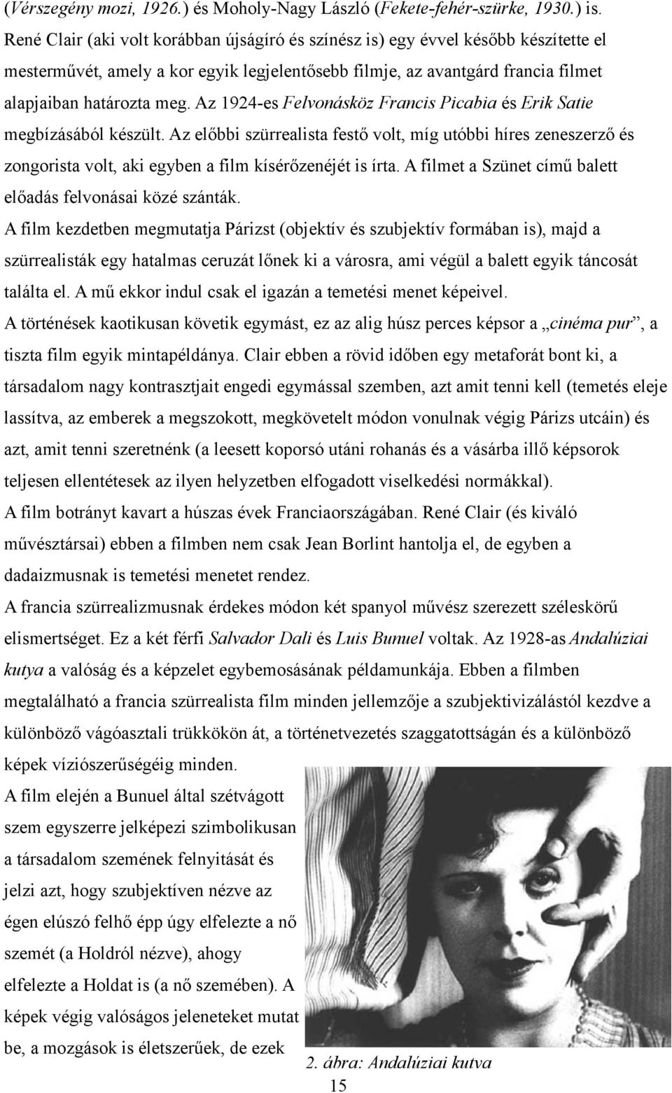 Az 1924-es Felvonásköz Francis Picabia és Erik Satie megbízásából készült. Az előbbi szürrealista festő volt, míg utóbbi híres zeneszerző és zongorista volt, aki egyben a film kísérőzenéjét is írta.