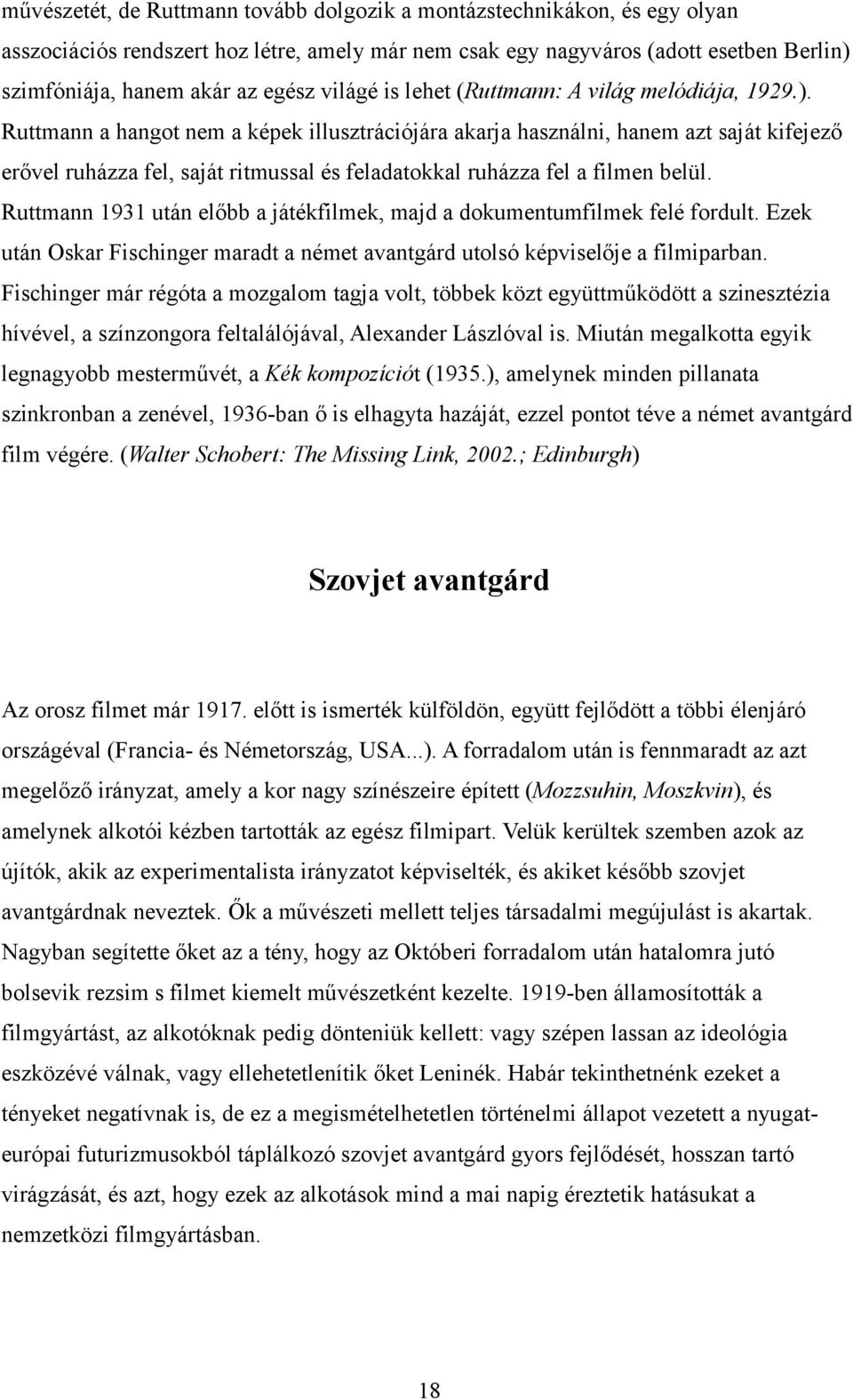 Ruttmann a hangot nem a képek illusztrációjára akarja használni, hanem azt saját kifejező erővel ruházza fel, saját ritmussal és feladatokkal ruházza fel a filmen belül.