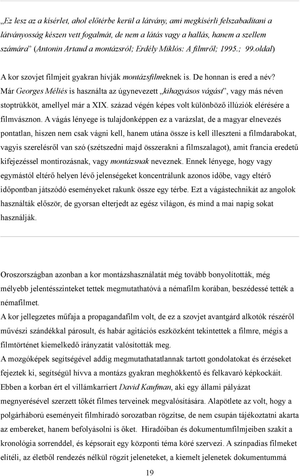 Már Georges Méliés is használta az úgynevezett kihagyásos vágást, vagy más néven stoptrükköt, amellyel már a XIX. század végén képes volt különböző illúziók elérésére a filmvásznon.