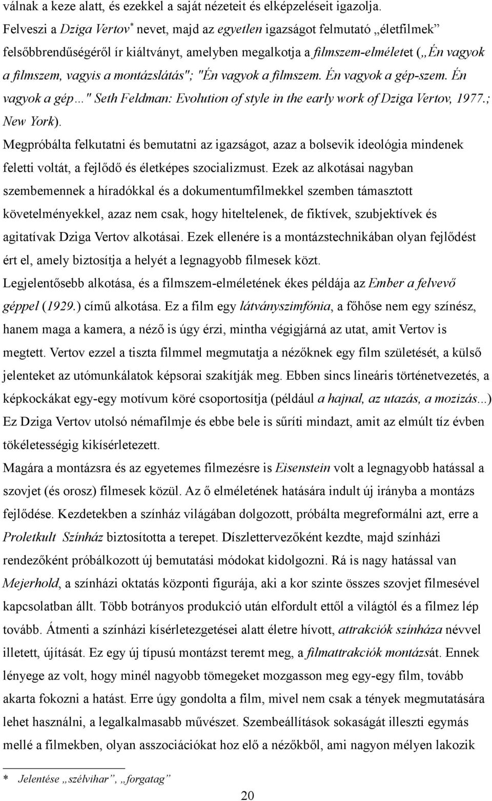 montázslátás"; "Én vagyok a filmszem. Én vagyok a gép-szem. Én vagyok a gép " Seth Feldman: Evolution of style in the early work of Dziga Vertov, 1977.; New York).