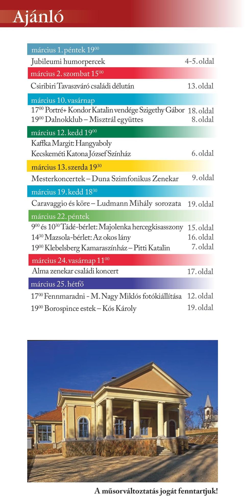 szerda 19 30 Mesterkoncertek Duna Szimfonikus Zenekar március 19. kedd 18 30 Caravaggio és köre Ludmann Mihály sorozata március 22.