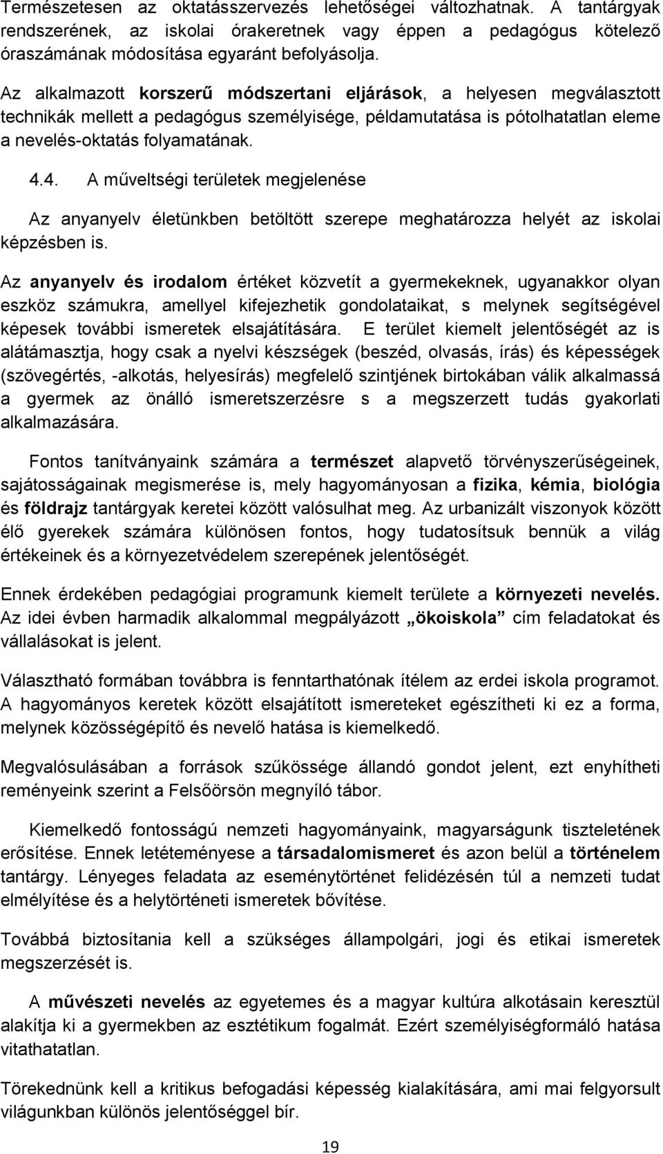 4. A műveltségi területek megjelenése Az anyanyelv életünkben betöltött szerepe meghatározza helyét az iskolai képzésben is.