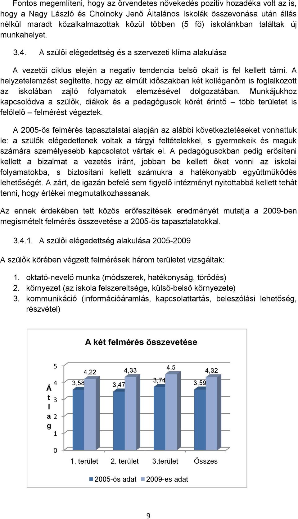 A helyzetelemzést segítette, hogy az elmúlt időszakban két kolléganőm is foglalkozott az iskolában zajló folyamatok elemzésével dolgozatában.