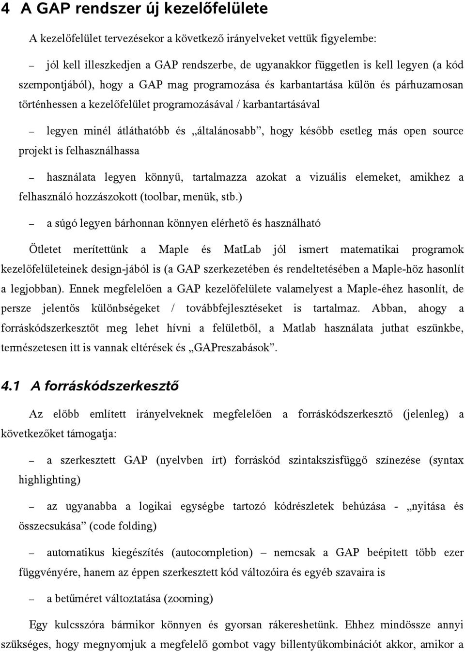 később esetleg más open source projekt is felhasználhassa használata legyen könnyű, tartalmazza azokat a vizuális elemeket, amikhez a felhasználó hozzászokott (toolbar, menük, stb.